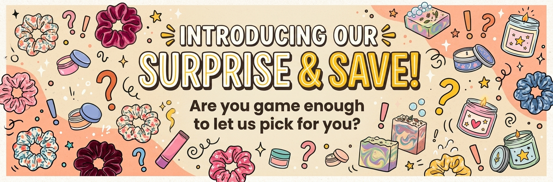 A bright and fun Promotional banner with cartoon illustrations of various products like soap, candles, scrunchies and lip balms plus question marks and other graphic embellishments. Text Introduces the 'Surprise & Save' offer asking if you are game enough to let use pick